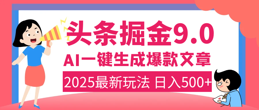 2025年搞钱新出路！头条掘金9.0震撼上线，AI一键生成爆款，复制粘贴轻松上手，日入500+不是梦！创业之家-网创项目资源站-副业项目-创业项目-搞钱项目创业之家