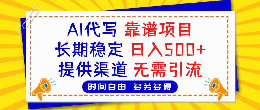 AI代写，2025靠谱项目，长期稳定，日入500+，提供渠道，无需引流创业之家-网创项目资源站-副业项目-创业项目-搞钱项目创业之家