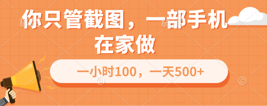 你只管截图，一部手机在家做，一小时100，一天500+创业之家-网创项目资源站-副业项目-创业项目-搞钱项目创业之家