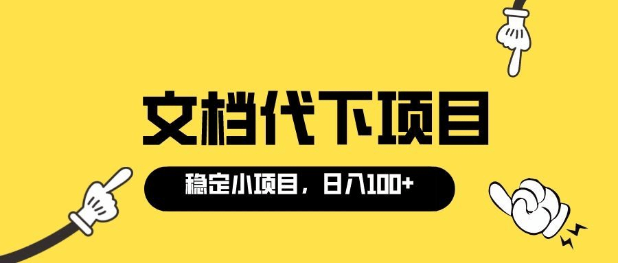 适合新手操作的付费文档代下项目，长期稳定，0成本日赚100＋（软件+教程）创业之家-网创项目资源站-副业项目-创业项目-搞钱项目创业之家
