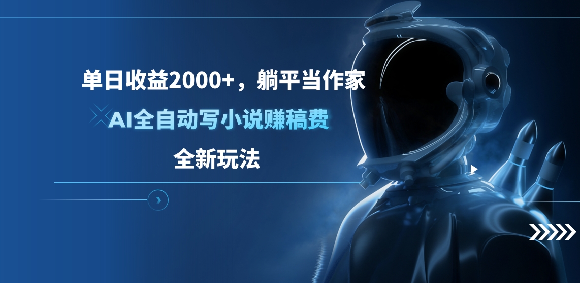 单日收益2000+，躺平当作家，AI全自动写小说赚稿费，全新玩法创业之家-网创项目资源站-副业项目-创业项目-搞钱项目创业之家