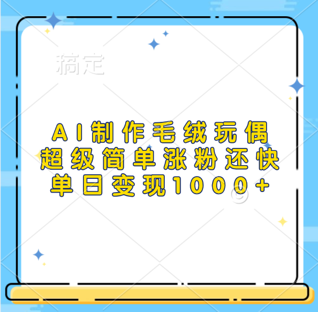 AI制作毛绒玩偶，超级简单涨粉还快，单日变现1000+创业之家-网创项目资源站-副业项目-创业项目-搞钱项目创业之家