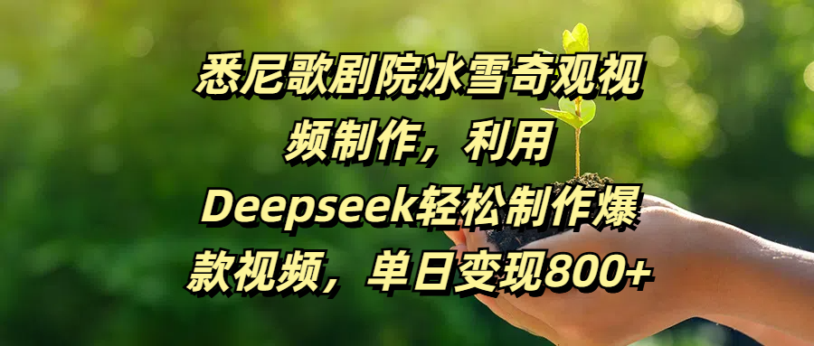 悉尼歌剧院冰雪奇观视频制作，利用Deepseek轻松制作爆款视频，单日变现800+创业之家-网创项目资源站-副业项目-创业项目-搞钱项目创业之家