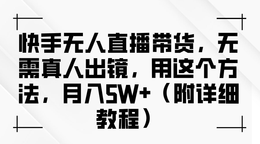 快手无人直播带货，无需真人出镜，用这个方法，月入5W+（附详细教程）创业之家-网创项目资源站-副业项目-创业项目-搞钱项目创业之家