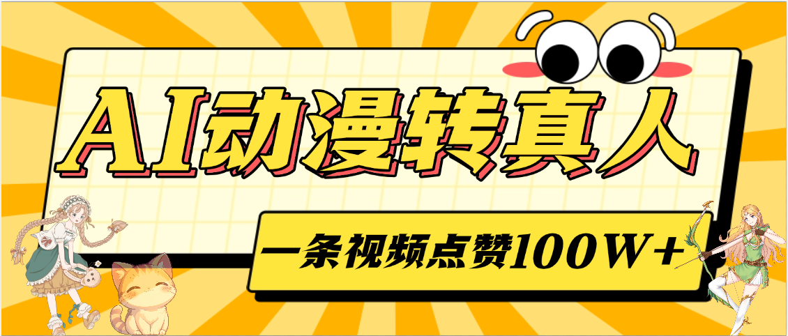 AI动漫转真人，一条视频点赞100W+，单日变现2000+创业之家-网创项目资源站-副业项目-创业项目-搞钱项目创业之家