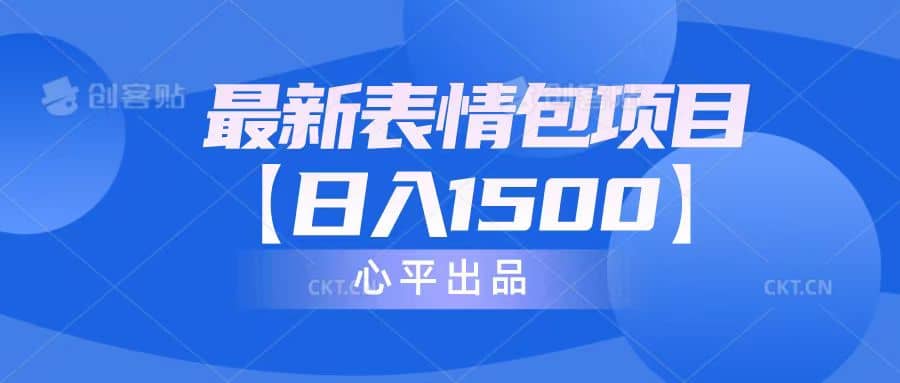 最新表情包项目：日入1500+（教程+文案+素材）创业之家-网创项目资源站-副业项目-创业项目-搞钱项目创业之家