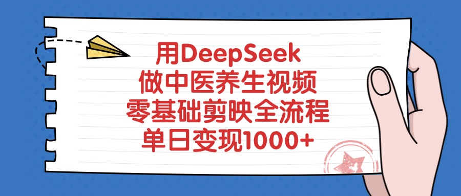 用DeepSeek做中医养生视频，零基础剪映全流程，单日变现1000+创业之家-网创项目资源站-副业项目-创业项目-搞钱项目创业之家