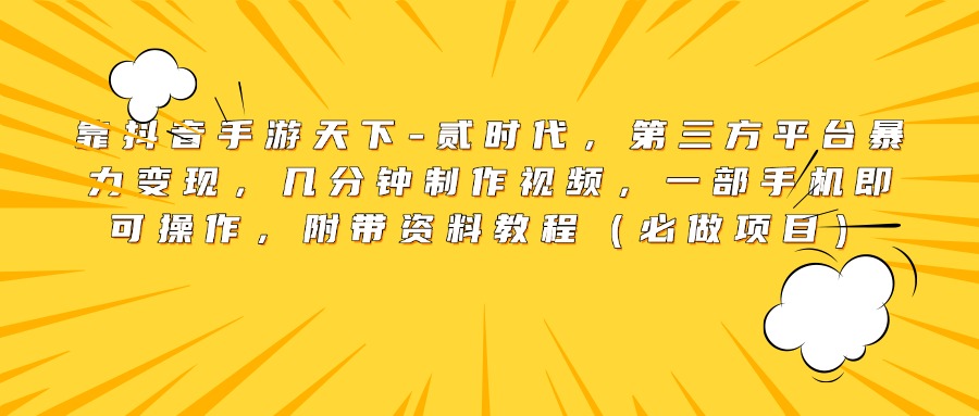 靠抖音手游天下-贰时代，第三方平台暴力变现，几分钟制作视频，一部手机即可操作，附带资料教程（必做项目）创业之家-网创项目资源站-副业项目-创业项目-搞钱项目创业之家