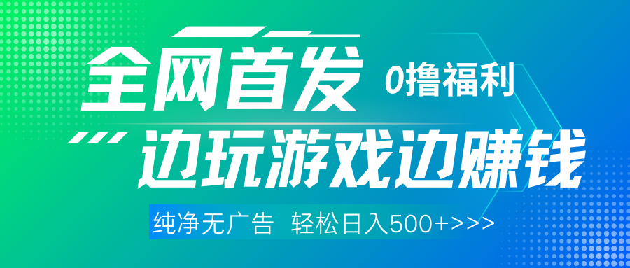 全网首发 0撸项目，不看广告边玩游戏边赚钱，单日收益三位数，有手机随时随地做创业之家-网创项目资源站-副业项目-创业项目-搞钱项目创业之家