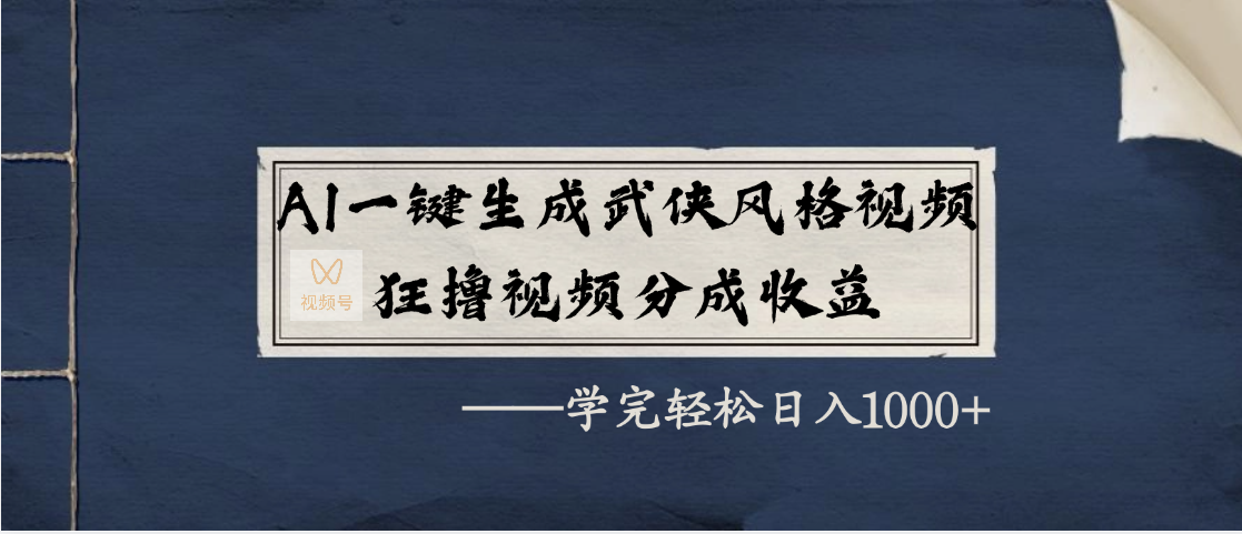 AI一键生成武侠风格视频，狂撸视频号分成收益，学完轻松日入1000+创业之家-网创项目资源站-副业项目-创业项目-搞钱项目创业之家