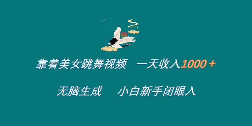 靠着美女跳舞视频 一天收入1000+   无脑生成  小白新手闭眼入创业之家-网创项目资源站-副业项目-创业项目-搞钱项目创业之家