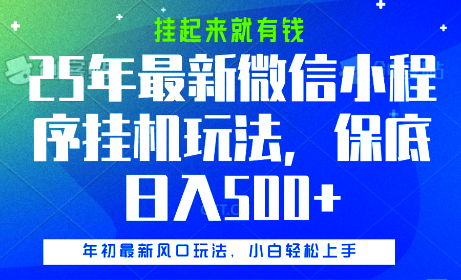 25年最新微信小程序挂机玩法，挂起来就有钱，保底日入500+创业之家-网创项目资源站-副业项目-创业项目-搞钱项目创业之家