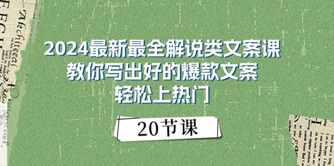 2024最新最全解说类文案课：教你写出好的爆款文案，轻松上热门（20节）创业之家-网创项目资源站-副业项目-创业项目-搞钱项目创业之家