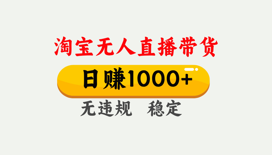 【最新】淘宝无人直播带货，日入1000+，独家技术，无违规无封号，操作简单，长期稳定【揭秘】创业之家-网创项目资源站-副业项目-创业项目-搞钱项目创业之家