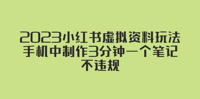 2023小红书虚拟资料玩法，手机中制作3分钟一个笔记不违规创业之家-网创项目资源站-副业项目-创业项目-搞钱项目创业之家