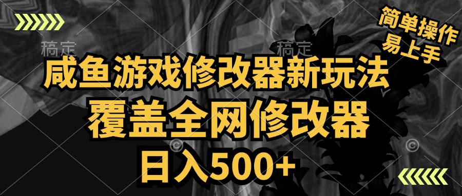 咸鱼游戏修改器新玩法，覆盖全网修改器，日入500+ 简单操作创业之家-网创项目资源站-副业项目-创业项目-搞钱项目创业之家