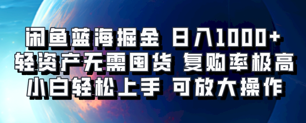 闲鱼蓝海掘金轻松日入1000+，轻资产无需囤货，小白轻松上手，复购率极高，可矩阵放大操作创业之家-网创项目资源站-副业项目-创业项目-搞钱项目创业之家