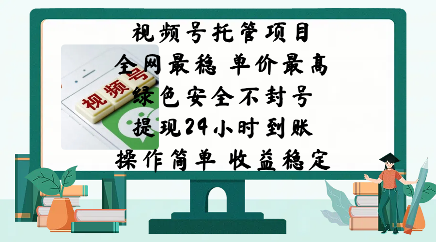 视频号托管项目，全网最稳，单价最高，绿色安全不封号，提现24小时到账，微信背书大平台，操作简单，收益稳定!创业之家-网创项目资源站-副业项目-创业项目-搞钱项目创业之家