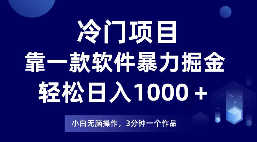 冷门项目靠一款软件，暴力掘金日入1000＋，小白轻松上手创业之家-网创项目资源站-副业项目-创业项目-搞钱项目创业之家