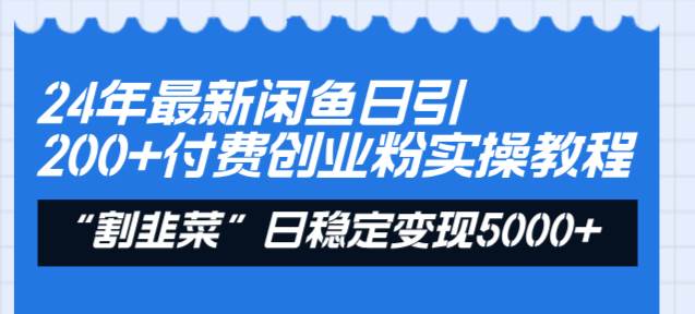 24年最新闲鱼日引200+付费创业粉，割韭菜每天5000+收益实操教程！创业之家-网创项目资源站-副业项目-创业项目-搞钱项目创业之家