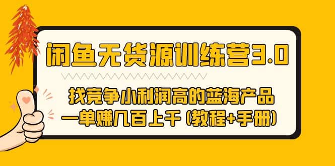 闲鱼无货源训练营3.0 找竞争小利润高的蓝海产品 一单赚几百上千(教程+手册)创业之家-网创项目资源站-副业项目-创业项目-搞钱项目创业之家