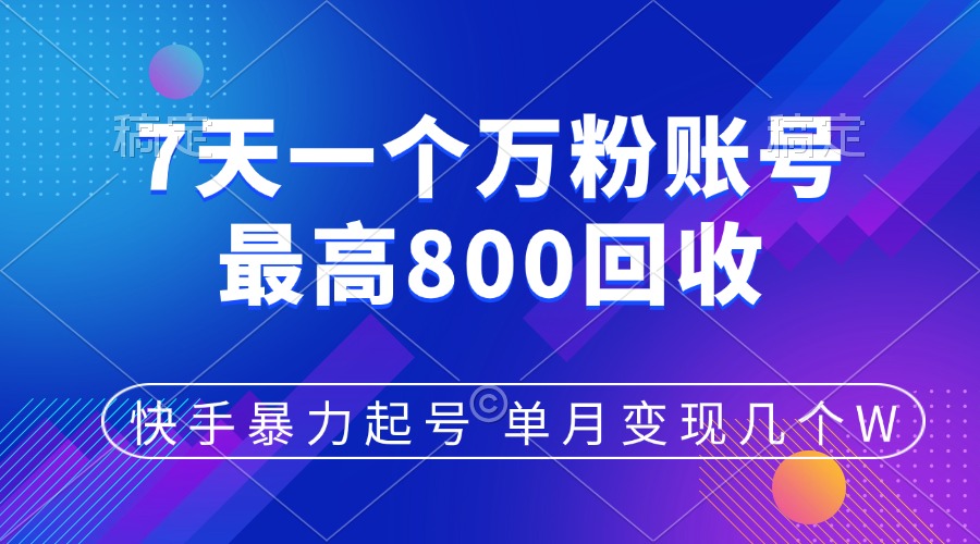 快手暴力起号，7天涨万粉，小白当天起号，多种变现方式，账号包回收，单月变现几个W创业之家-网创项目资源站-副业项目-创业项目-搞钱项目创业之家