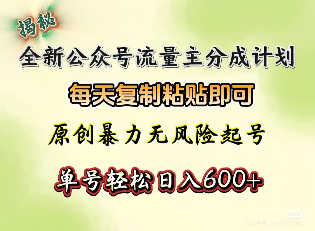 全新公众号流量主分成计划，每天复制粘贴即可，原创暴力起号无风险，单号轻松日入600+（揭秘）创业之家-网创项目资源站-副业项目-创业项目-搞钱项目创业之家