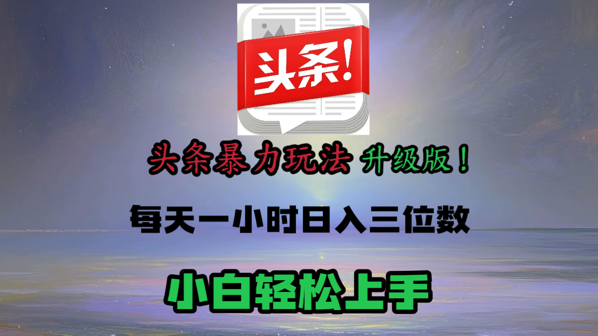 头条文章最新玩法，小白轻松操作，单账号可日入三位数。创业之家-网创项目资源站-副业项目-创业项目-搞钱项目创业之家