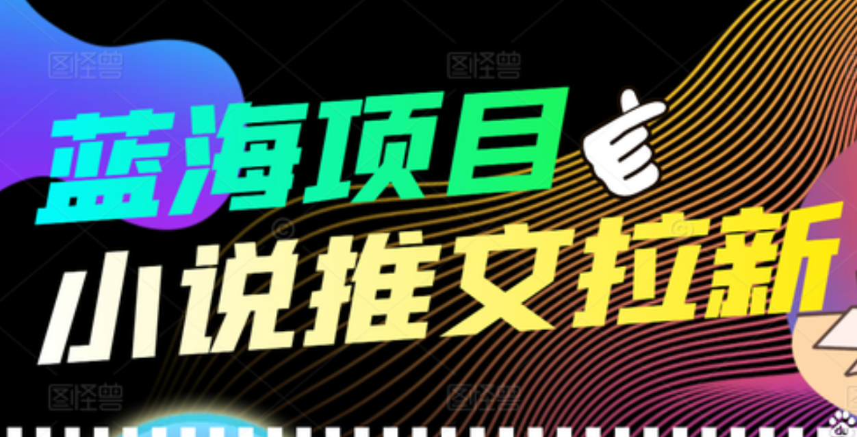 【高端精品】外面收费6880的小说推文拉新项目，个人工作室可批量做创业之家-网创项目资源站-副业项目-创业项目-搞钱项目创业之家