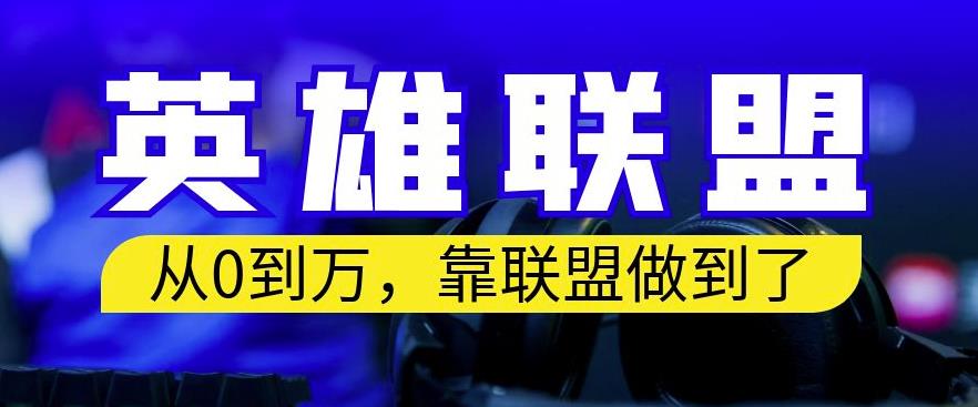 从零到月入万，靠英雄联盟账号我做到了，你来直接抄就行了，保姆式教学【揭秘】创业之家-网创项目资源站-副业项目-创业项目-搞钱项目创业之家