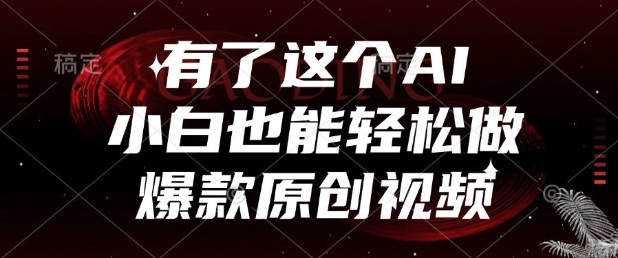 有了这个AI，小白也能轻松做爆款原创视频创业之家-网创项目资源站-副业项目-创业项目-搞钱项目创业之家