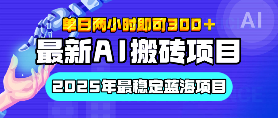 【最新AI搬砖项目】经测试2025年最稳定蓝海项目，执行力强先吃肉，单日两小时即可300+，多劳多得创业之家-网创项目资源站-副业项目-创业项目-搞钱项目创业之家