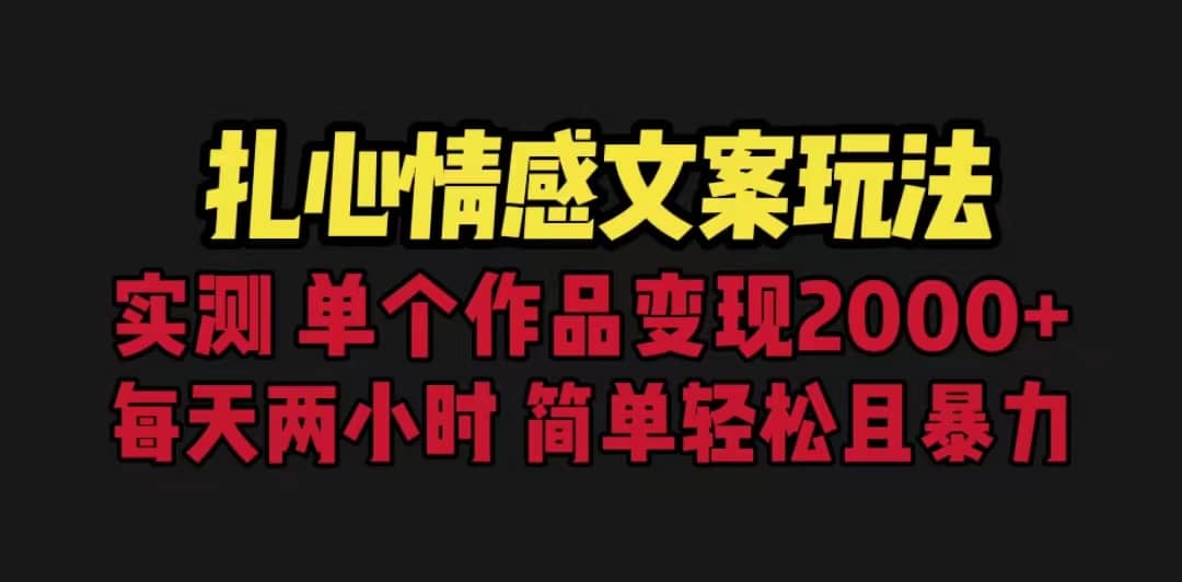 扎心情感文案玩法，单个作品变现5000+，一分钟一条原创作品，流量爆炸创业之家-网创项目资源站-副业项目-创业项目-搞钱项目创业之家