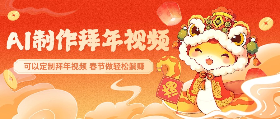 AI制作送祝福拜年视频，过年惊艳你的朋友圈，可以定制拜年视频，AI一键生，春节做轻松躺赚创业之家-网创项目资源站-副业项目-创业项目-搞钱项目创业之家