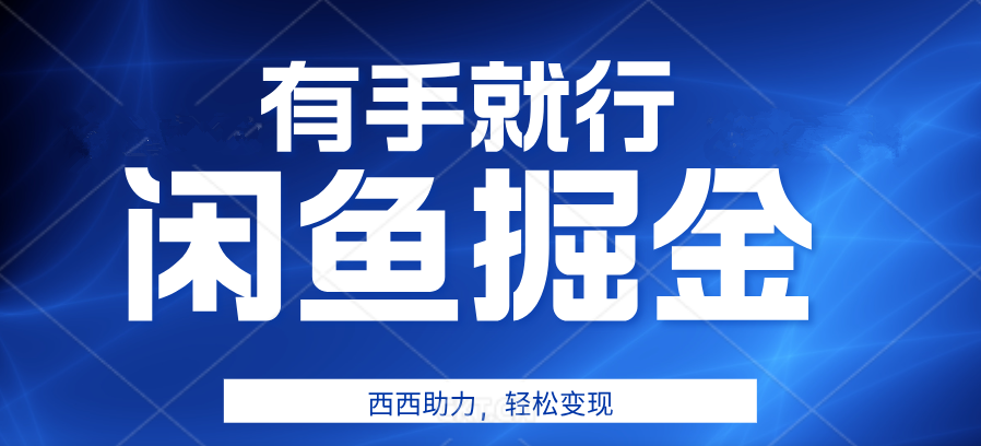 咸鱼掘金4.0，轻松变现，小白也能日入500+，有手就行创业之家-网创项目资源站-副业项目-创业项目-搞钱项目创业之家