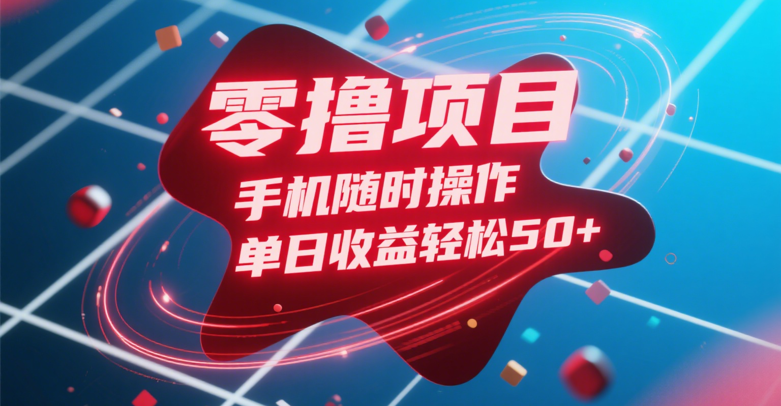 零撸项目，手机随时操作，单日收益轻松50+创业之家-网创项目资源站-副业项目-创业项目-搞钱项目创业之家