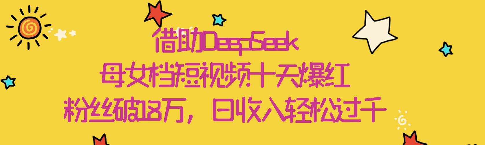 借助DeepSeek，母女档短视频十天爆红，粉丝破18万，日收入轻松过千创业之家-网创项目资源站-副业项目-创业项目-搞钱项目创业之家