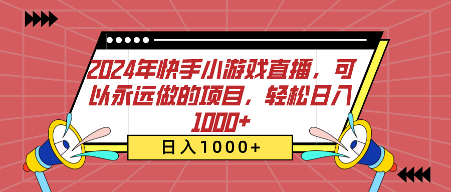 2024年快手小游戏直播，可以永远做的项目，轻松日入1000+创业之家-网创项目资源站-副业项目-创业项目-搞钱项目创业之家