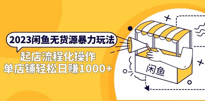 2023闲鱼无货源暴力玩法，起店流程化操作创业之家-网创项目资源站-副业项目-创业项目-搞钱项目创业之家