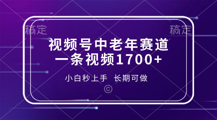 视频号中老年赛道，一条视频1700+，小白秒上手，长期可做创业之家-网创项目资源站-副业项目-创业项目-搞钱项目创业之家
