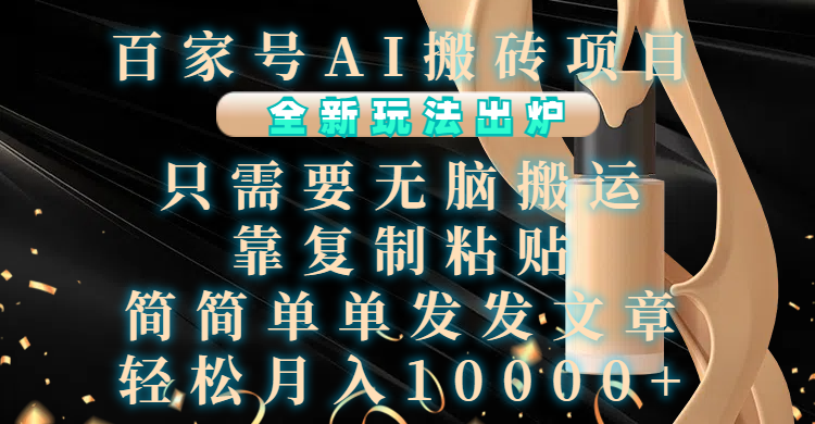 百家号AI搬砖项目，全新玩法出炉，只需要无脑搬运，靠复制粘贴，简单发文章，也能轻松月入10000+创业之家-网创项目资源站-副业项目-创业项目-搞钱项目创业之家