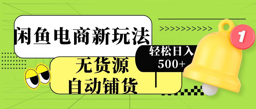 闲鱼电商新玩法！无货源自动铺货，每天两小时轻松日入500+创业之家-网创项目资源站-副业项目-创业项目-搞钱项目创业之家