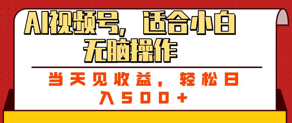 ai视频号，适合小白无脑操作，当天见收益，轻松日入500+创业之家-网创项目资源站-副业项目-创业项目-搞钱项目创业之家