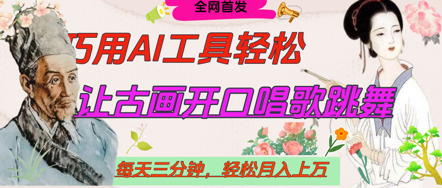 世界名人名言，让古画开口说话唱歌跳舞，流量爆炸，用AI工具每天10分钟，轻松月入过万创业之家-网创项目资源站-副业项目-创业项目-搞钱项目创业之家