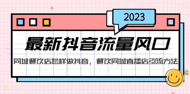 2023最新抖音流量风口，同城餐饮店怎样做抖音，餐饮同城直播店引流方法创业之家-网创项目资源站-副业项目-创业项目-搞钱项目创业之家