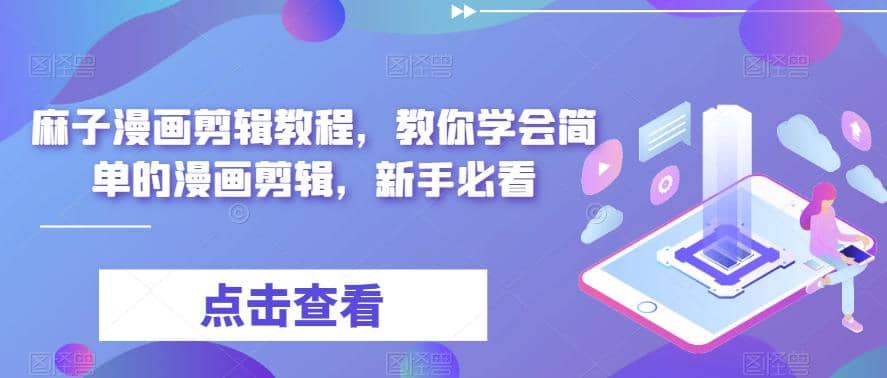 最新漫画剪辑教程，教你学会简单的漫画剪辑，新手必看创业之家-网创项目资源站-副业项目-创业项目-搞钱项目创业之家