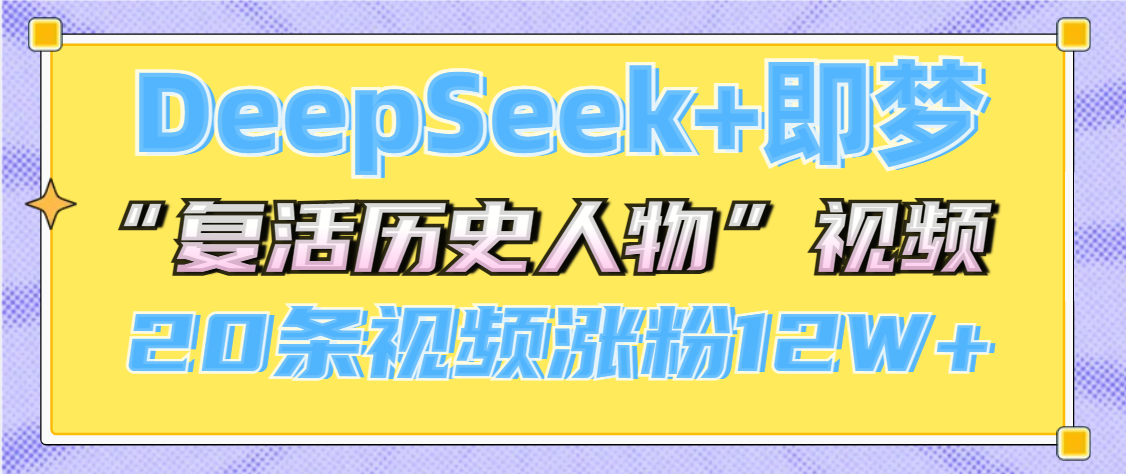 DeepSeek+即梦，做AI“复活历史人物”视频，20条视频涨粉12W+创业之家-网创项目资源站-副业项目-创业项目-搞钱项目创业之家