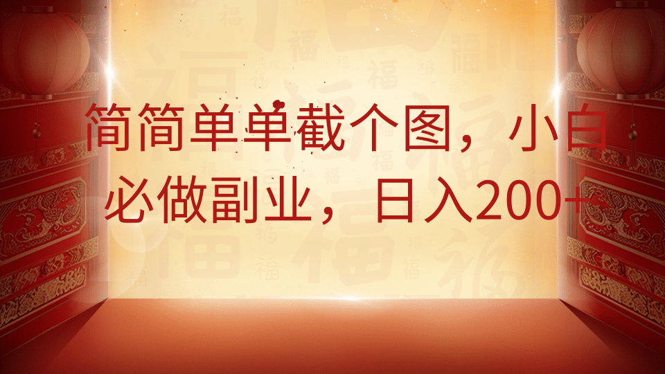 简简单单截个图，小白必做副业，日入200+创业之家-网创项目资源站-副业项目-创业项目-搞钱项目创业之家