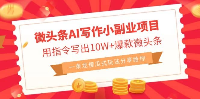 微头条AI写作小副业项目，用指令写出10W+爆款微头条，一条龙傻瓜式玩法创业之家-网创项目资源站-副业项目-创业项目-搞钱项目创业之家