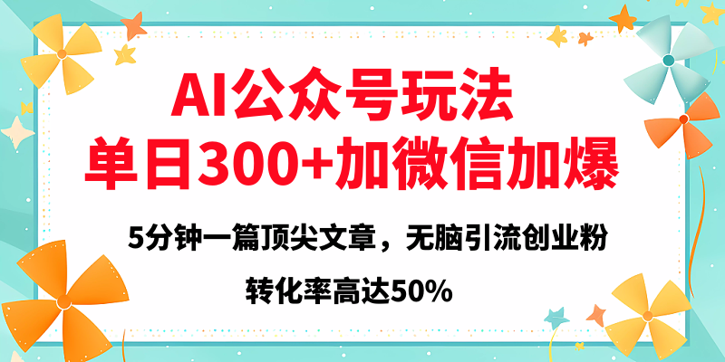 2025年AI公众号玩法，无脑引流创业粉单日300+创业之家-网创项目资源站-副业项目-创业项目-搞钱项目创业之家